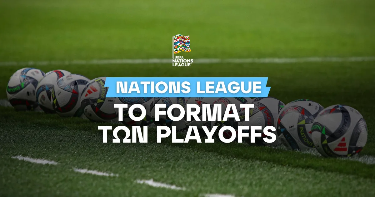 Nations League: Όλα όσα πρέπει να ξέρεις για τα Playoffs!